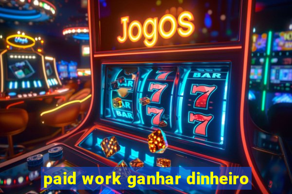 paid work ganhar dinheiro